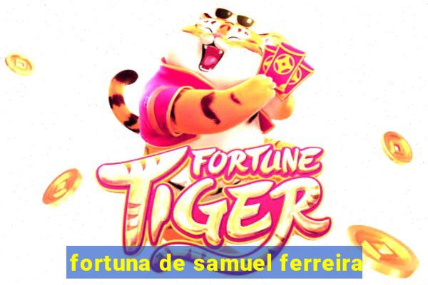 fortuna de samuel ferreira